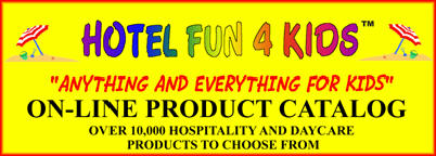 Click here to view Hotel Fun 4 Kids Hospitality and Daycare Products Catalog